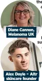  ?? ?? Diane Cannon, Melanoma UK
Alex Doyle – Altr skincare founder