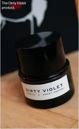  ??  ?? The Dirty Violet product.