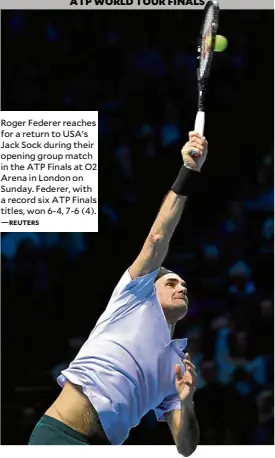  ?? REUTERS ?? Roger Federer reaches for a return to USA’s Jack Sock during their opening group match in the ATP Finals at O2 Arena in London on Sunday. Federer, with a record six ATP Finals titles, won 6-4, 7-6 (4). —