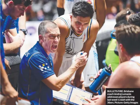  ??  ?? BULLETS FIRE: Brisbane coach Andrej Lemanis addresses players during last week’s clash with the 36ers. Picture: Getty Images