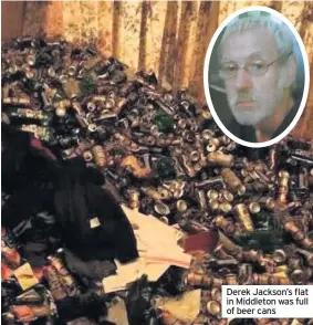  ??  ?? Derek Jackson’s flat in Middleton was full of beer cans