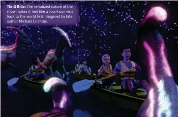  ??  ?? Thrill Ride: The serialized nature of the show makes it feel like a four-hour visit back to the world first imagined by late author Michael Crichton.