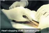  ??  ?? Heart-stopping stuff: Operation Live