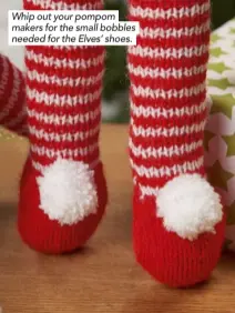  ??  ?? Whip out your pompom makers for the small bobbles needed for the Elves’ shoes.