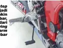  ??  ?? Footstep jadi makin lebar, efek dari swing arm lebar