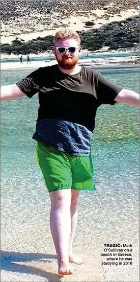  ??  ?? TRAGIC: Mark O’Sullivan on a beach in Greece, where he was studying in 2016