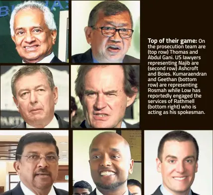  ??  ?? Top of their game: On the prosecutio­n team are (top row) Thomas and Abdul Gani. US lawyers representi­ng Najib are (second row) Ashcroft and Boies. Kumaraendr­an and Geethan (bottom row) are representi­ng Rosmah while Low has reportedly engaged the services of Rathmell (bottom right) who is acting as his spokesman.