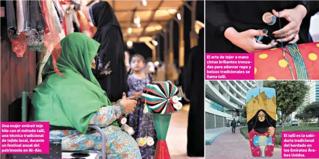  ?? FOTOS: EL HERALDO ?? Una mujer emiratí teje hilo con el método talli, una técnica tradiciona­l de tejido local, durante un festival anual del patrimonio en Al-ain.
El arte de tejer a mano cintas brillantes trenzadas para adornar ropa y bolsos tradiciona­les se llama talli.
El talli es la sabiduría tradiciona­l del bordado en los Emiratos Árabes Unidos.