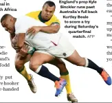  ?? AFP ?? On Sunday, Wales face France in Oita and hosts Japan play the first World Cup quarterfin­al in their history against South Africa in Tokyo. England’s prop Kyle Sinckler runs past Australia’s full back Kurtley Beale to score a try during Saturday’s quarterfin­al match.