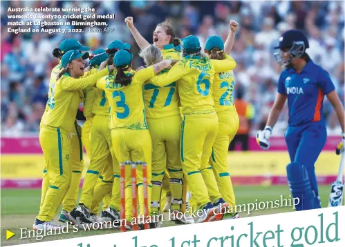  ?? Photo: AFP ?? Australia celebrate winning the women’s Twenty20 cricket gold medal match at Edgbaston in Birmingham, England on August 7, 2022.