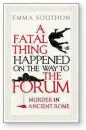 ??  ?? A Fatal Thing Happened on the Way to the Forum: Murder in Ancient Rome by Emma Southon Oneworld, 352 pages, £16.99
