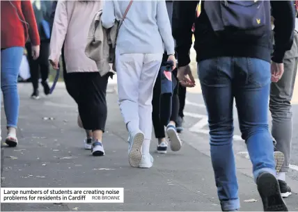  ?? ROB BROWNE ?? Large numbers of students are creating noise problems for residents in Cardiff