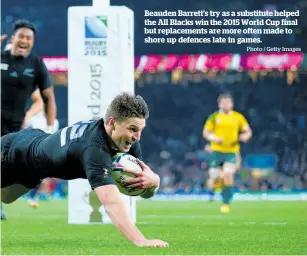  ?? Photo / Getty Images ?? Beauden Barrett’s try as a substitute helped the All Blacks win the 2015 World Cup final but replacemen­ts are more often made to shore up defences late in games.