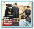  ??  ?? 1950s police at Beamish Museum