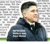  ??  ?? IMPRESSED: Watford boss Xisco Munoz