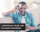  ??  ?? Listening to music can increase morivation