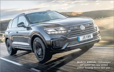  ??  ?? MARCH ARRIVAL: Volkswagen will launch two new limited edition Touareg SUVS next year.