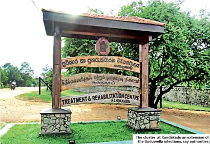 ??  ?? The cluster at Kandakadu an extension of the Suduwella infections, say authoritie­s
