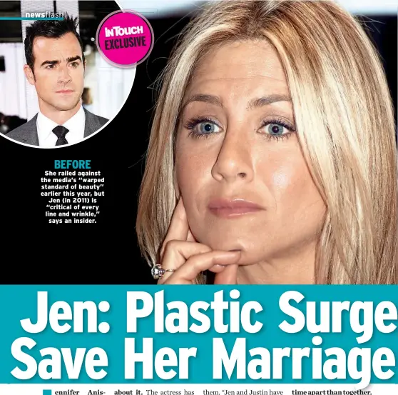  ??  ?? BEFORE She railed against the media’s “warped standard of beauty” earlier this year, but Jen (in 2011) is “critical of every line and wrinkle,” says an insider.