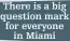  ?? ?? There is a big question mark for everyone
in Miami