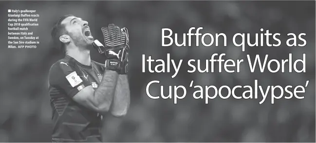  ?? AFP PHOTO ?? Italy’s goalkeeper Gianluigi Buffon reacts during the FIFA World Cup 2018 qualificat­ion football match between Italy and Sweden, on Tuesday at the San Siro stadium in Milan.