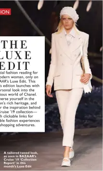  ??  ?? A tailored tweed look, as seen in BAZAAR’s Cruise ’19 ‘Collection Report’ in this month’s Luxe Edit