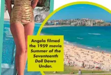  ?? ?? Angela filmed the 1959 movie
Summer of the Seventeent­h Doll Down Under.