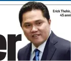  ??  ?? Erick Thohir,
45 anni