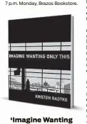  ??  ?? ‘Imagine Wanting Only This’ By Kristen Radtke Pantheon Graphic Novels, 288 pp., $29.95