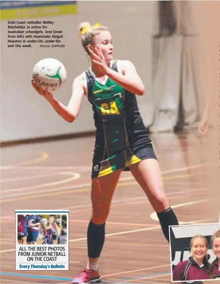  ?? Picture: SUPPLIED ?? Gold Coast netballer Reilley Batcheldor in action for Australian schoolgirl­s. And (inset from left) with teammate Abigail Houston in under-12s, under-15s and this week.