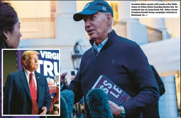  ?? AP ?? President Biden speaks with media at the White House on Friday before boarding Marine One for weekend stay at Camp David, Md. Below, former President Donald Trump campaigns Saturday in Richmond, Va.