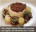  ?? ?? Pain d’epice panna cotta with caramelise­d apples and demerara oat crumble