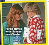  ?? ?? Fergie plotted with Diana to oust Charles.