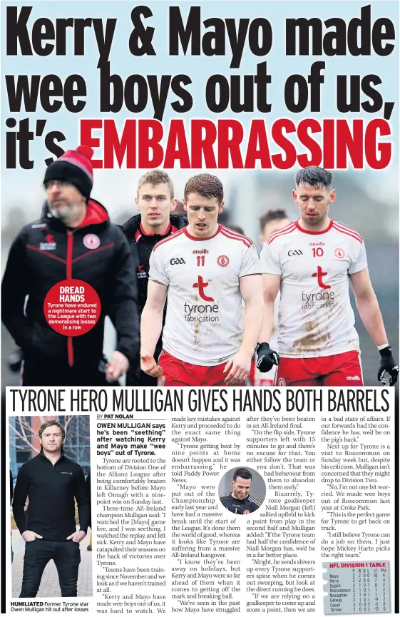  ??  ?? DREAD HANDS Tyrone have endured a nightmare start to the League with two demoralisi­ng losses in a row HUMILIATED Former Tyrone star Owen Mulligan hit out after losses NFL DIVISION 1 TABLE