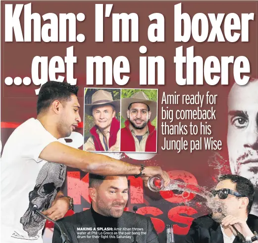  ??  ?? MAKING A SPLASH: Amir Khan throws water at Phil Lo Greco as the pair bang the drum for their fight this Saturday