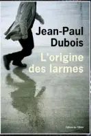  ?? ?? L’ORIGINE DES LARMES
Jean-Paul Dubois Éditions de l’Olivier 256 pages