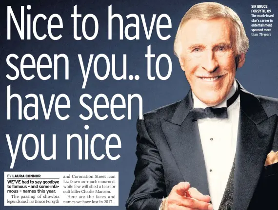  ??  ?? SIR BRUCE FORSYTH, 89 The much-loved star’s career in entertainm­ent spanned more than 75 years