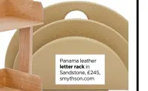  ?? ?? Panama leather letter rack in Sandstone, £245, smythson.com