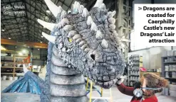  ?? Cadw, Welsh Government ?? &gt; Dragons are created for Caerphilly Castle’s new Dragons’ Lair attraction