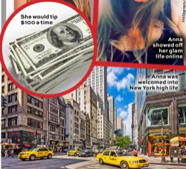  ??  ?? She would tip $100 a time
Anna showed off her glam life online
Anna was welcomed into New York high life