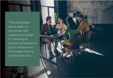  ??  ?? “The best people will be drawn to, and remain with, organisati­ons known for delivering an exceptiona­l experience and an environmen­t that enables them to do their best work.”
“After only a century of approachin­g performanc­e from a technical perspectiv­e, businesses made a shocking discovery: people tend to perform better when they’re happy and fulfilled at work.”
Jen Jackson | Founder and CEO | EVERYDAY MASSIVE