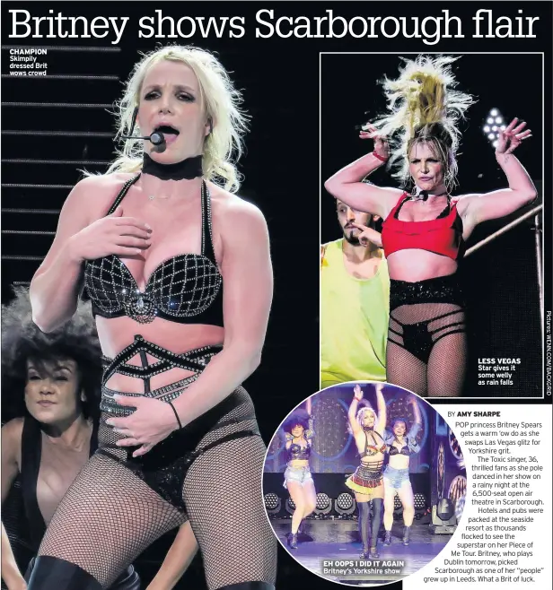  ??  ?? CHAMPION Skimpily dressed Brit wows crowd EH OOPS I DID IT AGAIN Britney’s Yorkshire show LESS VEGAS Star gives it some welly as rain falls