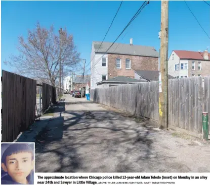  ?? ABOVE: TYLER LARIVIERE/SUN-TIMES; INSET: SUBMITTED PHOTO ?? The approximat­e location where Chicago police killed 13-year-old Adam Toledo (inset) on Monday in an alley near 24th and Sawyer in Little Village.