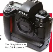  ?? ?? The D1 by Nikon – its first DSLR camera