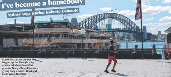  ?? ?? Roberto Damante Sydney yoga teacher
Some Australian­s are not keen to give up the lifestyle they embraced when then NSW premier Gladys Berejiklia­n was giving daily updates ( top) and CBDS were deserted.