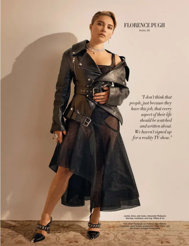  ?? ?? Actor, 26
Jacket, dress, and mules, Alexander McQueen. Earrings, necklaces, and ring, Tiffany & Co.
Hair: Shon Hyungsun Ju; makeup: Alex Babsky; manicure: Jenni Draper; production: Fabio Mayor and Ella Knight at Mayor Production­s
FLORENCE PUGH