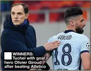  ??  ?? WINNERS: Tuchel with goal hero Olivier Giroud after beating Atletico