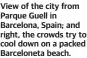  ?? ?? View of the city from Parque Guell in Barcelona, Spain; and right, the crowds try to cool down on a packed Barcelonet­a beach.