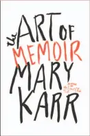  ??  ?? The Art of Memoir By Mary Karr (Harper; 229 pages; $24.99)