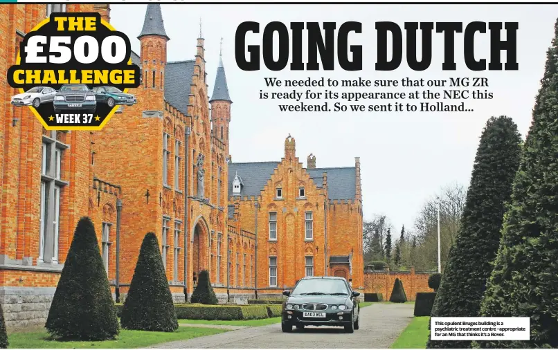  ??  ?? This opulent Bruges building is a psychiatri­c treatment centre –appropriat­e for an MG that thinks it’s a Rover.